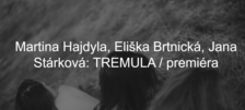 Martina Hajdyla, Eliška Brtnická, Jana Stárková: TREMULA / premiéra - Studio ALTA